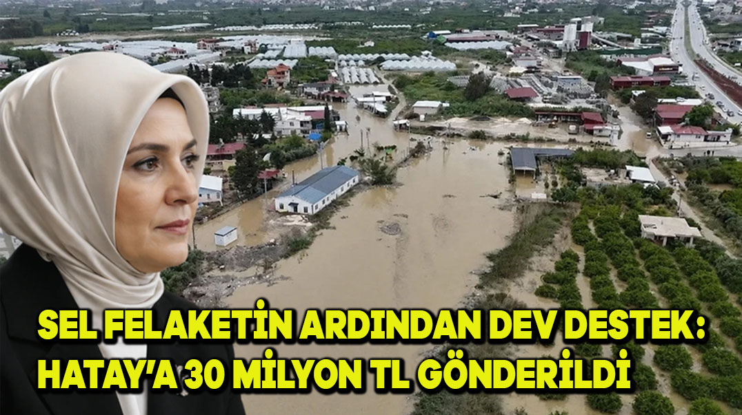 Sel Felaketinin Ardından Dev Destek: Hatay’a 30 Milyon TL Gönderildi