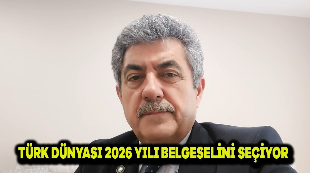 TÜRK DÜNYASI 2026 YILI BELGESELİNİ SEÇİYOR