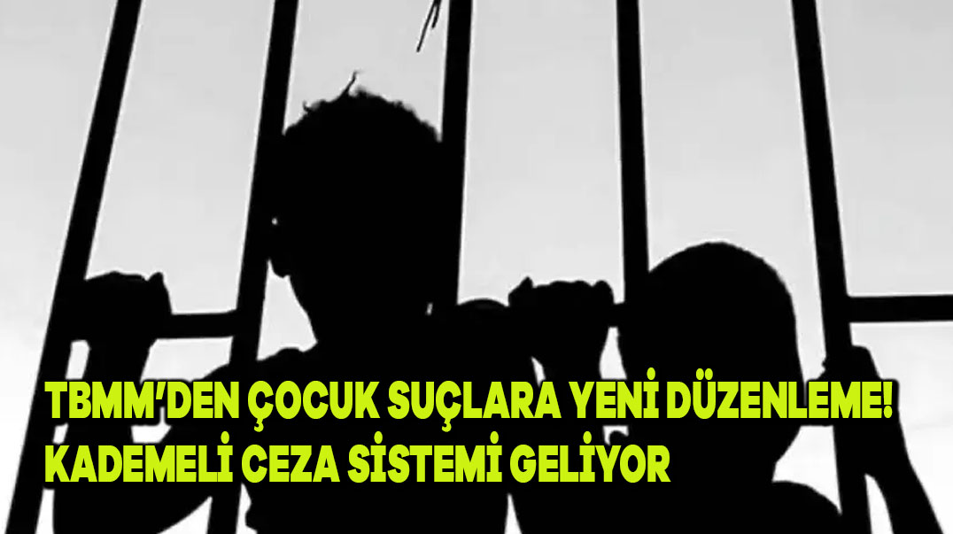 TBMM’den Çocuk Suçlulara Yeni Düzenleme! Kademeli Ceza Sistemi Geliyor