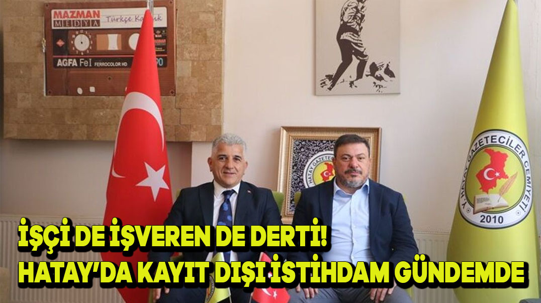 İşçi de işveren de dertli! Hatay’da kayıt dışı istihdam gündemde