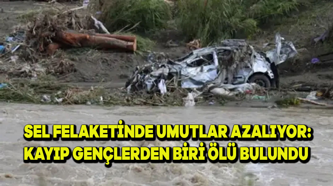 Sel Felaketinde Umutlar Azalıyor: Kayıp Gençlerden Biri Ölü Bulundu