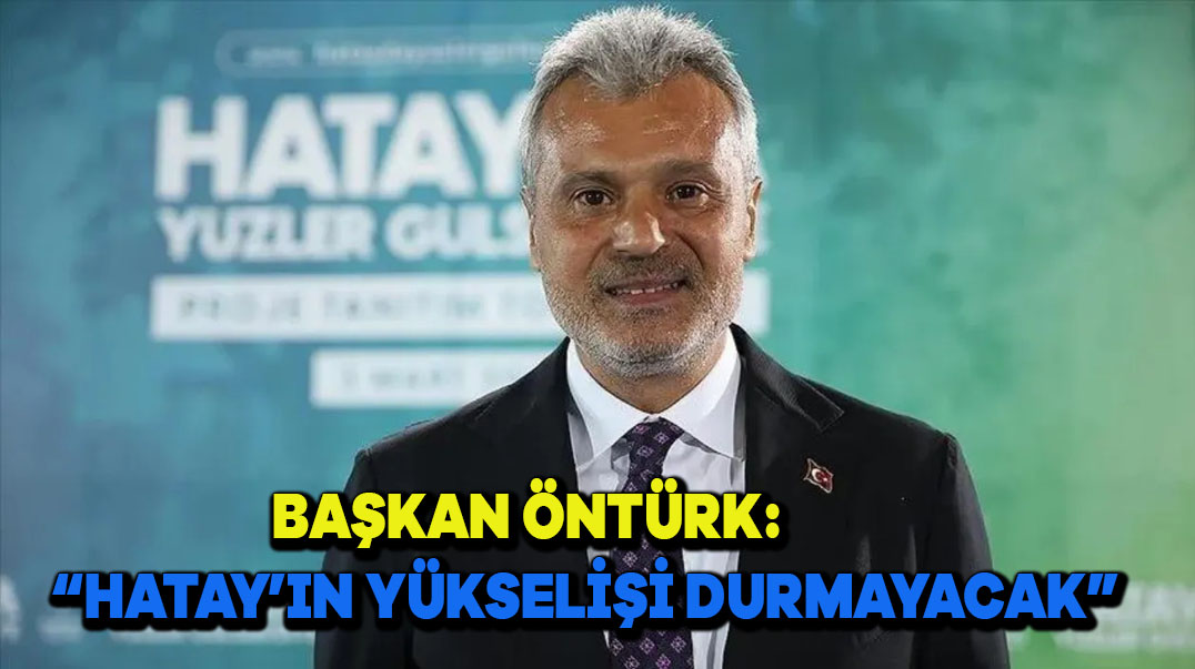 Başkan Öntürk: “Hatay’ın Yükselişi Durmayacak”
