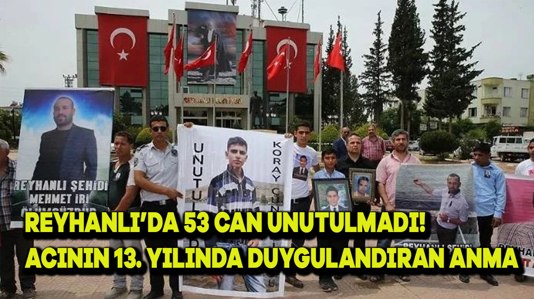 Reyhanlı’da 53 can unutulmadı! Acının 13. yılında duygulandıran anma