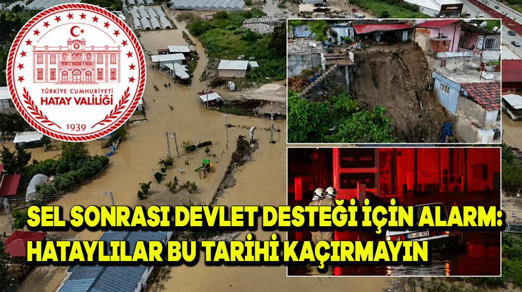 Sel Sonrası Devlet Desteği İçin Alarm: Hataylılar Bu Tarihi Kaçırmayın