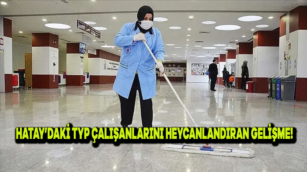 Hatay’daki TYP Çalışanlarını Heyecanlandıran Gelişme!