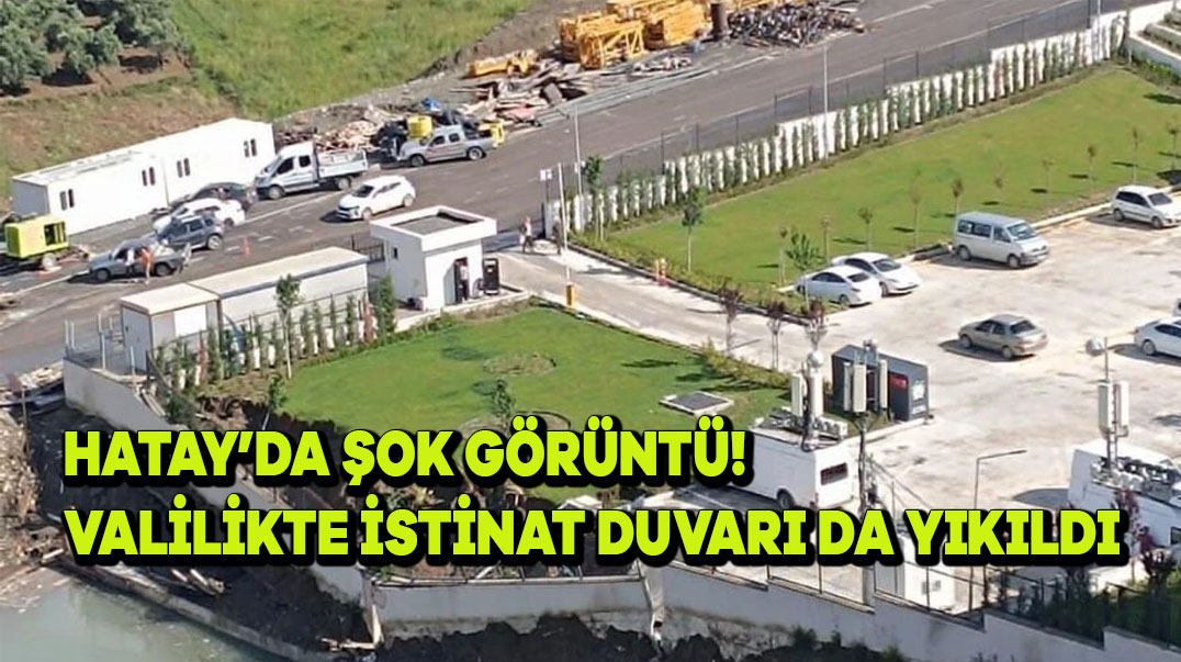 Hatay’da Şok Görüntü! Valilikte İstinat Duvarı Da Yıkıldı