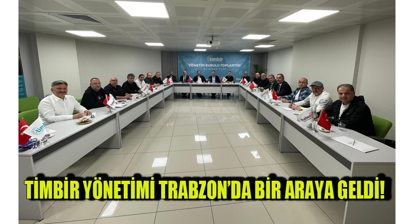 TİMBİR Yönetimi Trabzon’da Bir Araya Geldi