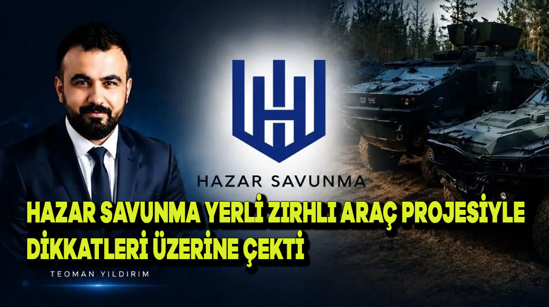 HAZAR Savunma Yerli Zırhlı Araç Projesiyle Dikkatleri Üzerine Çekti