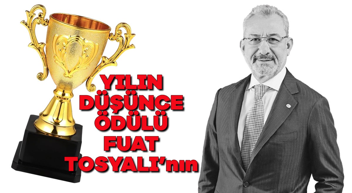 Yılın Düşünce Ödülü FUAT TOSYALI’nın