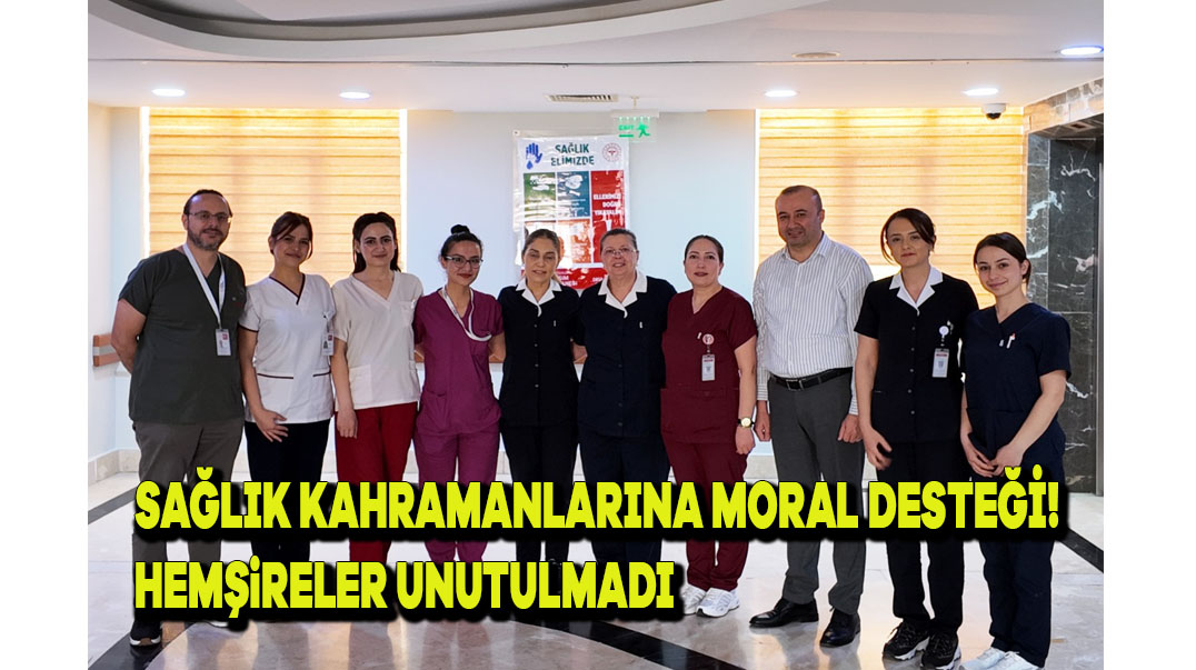 Sağlık Kahramanlarına Moral Desteği! Hemşireler Unutulmadı