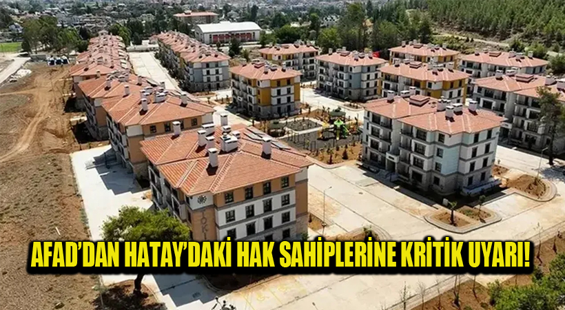 AFAD’dan Hatay’daki Hak Sahiplerine Kritik Uyarı!