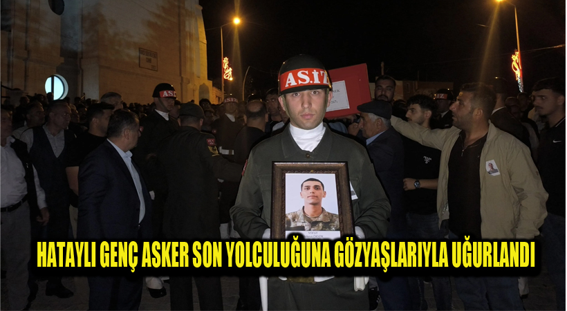 Hataylı Genç Asker Son Yolculuğuna Gözyaşlarıyla Uğurlandı