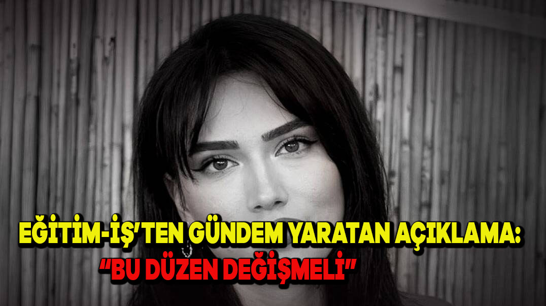 Eğitim-İş’ten Gündem Yaratan Açıklama: “Bu Düzen Değişmeli”