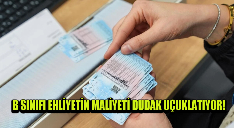 B Sınıfı Ehliyetin Maliyeti Dudak Uçuklatıyor!