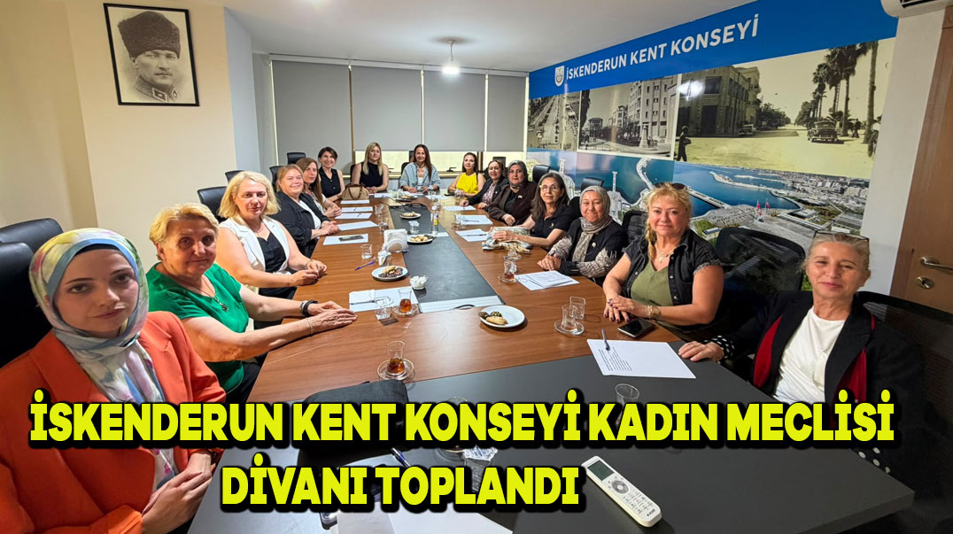 İskenderun Kent Konseyi Kadın Meclisi Divanı Toplandı