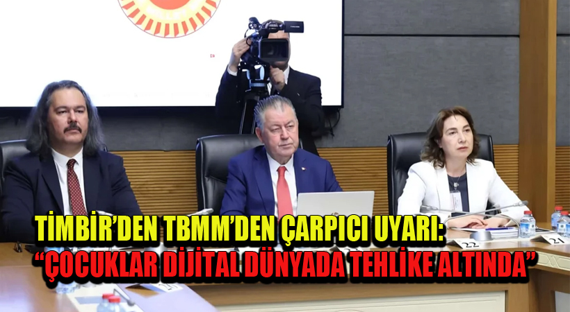 TİMBİR’den TBMM’de çarpıcı uyarı: “Çocuklar dijital dünyada tehlike altında!”