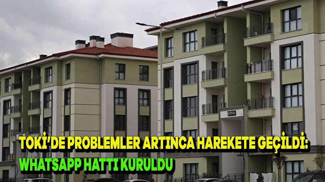 TOKİ’de Yaşanan Problemler Artınca Harekete Geçildi: WhatsApp Hattı Kuruldu