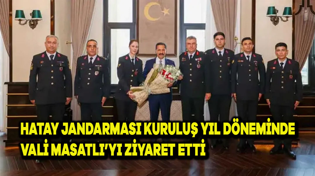 Hatay Jandarması Kuruluş Yıl Dönümünde Vali Masatlı’yı Ziyaret Etti