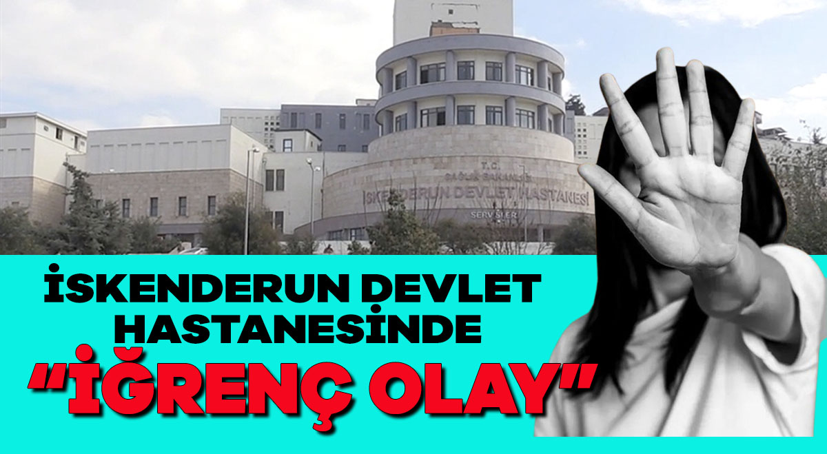 İskenderun Devlet Hastanesi’nde İĞRENÇ olay